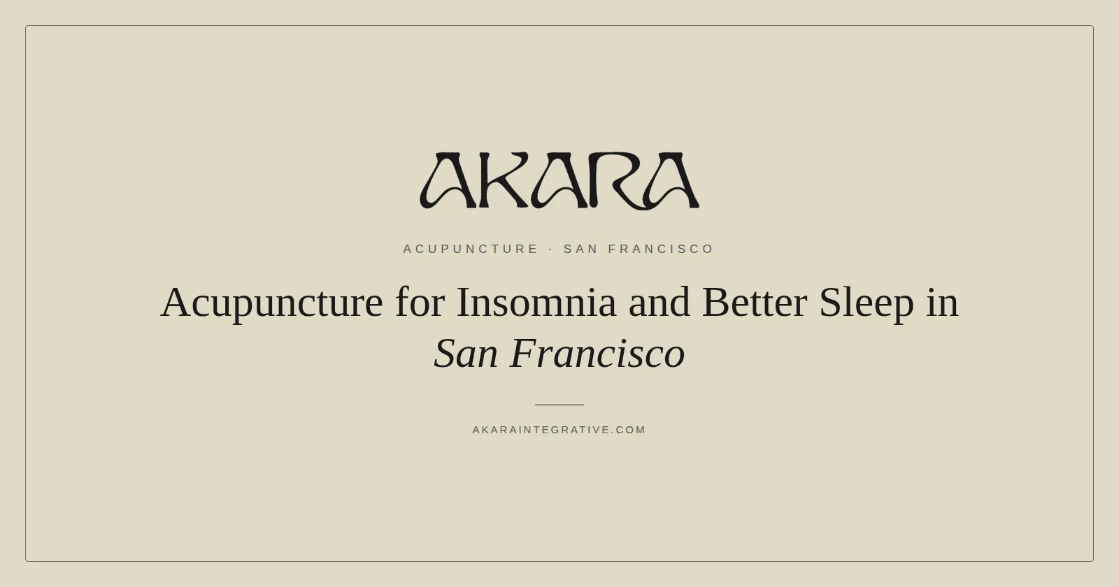Acupuncture for insomnia and better sleep in San Francisco, AKARA Acupuncture and Integrative Medicine